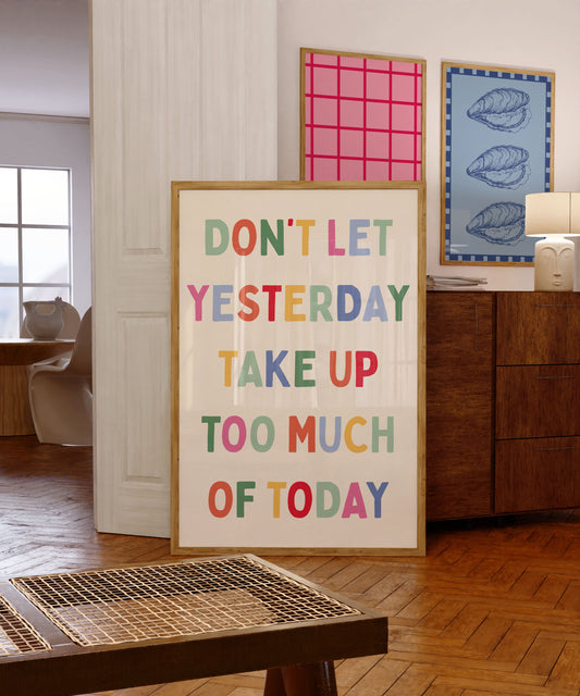 Colourful Don't Let Yesterday Take Up Too Much of Today | Digital Print