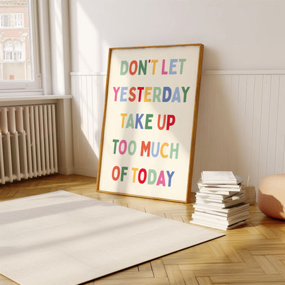 Colourful Don't Let Yesterday Take Up Too Much of Today | Digital Print