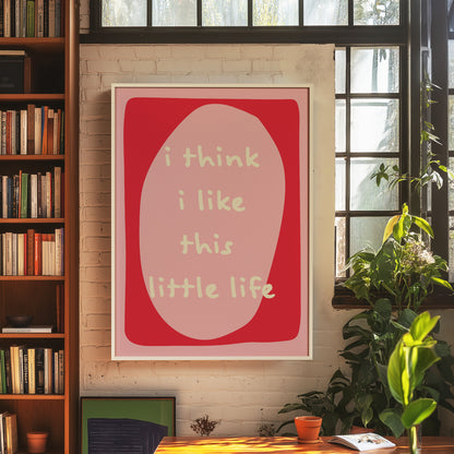 I Think I Like This Little Life | Red Pink | Digital Print