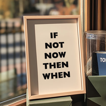 If Not Now Then When | Black | Digital Print