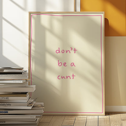 Don't Be A Cunt Pink | Digital Print