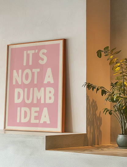 Its Not A Dumb Idea Pink | Digital Print